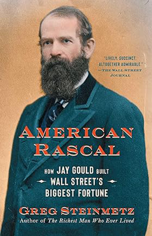 American Rascal - How Jay Gould Built Wall Street's Biggest Fortune